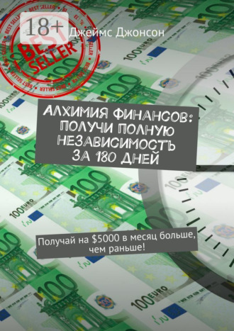 Алхимия финансов: получи полную независимость за 180 дней. Получай на $5000 в месяц больше, чем раньше!