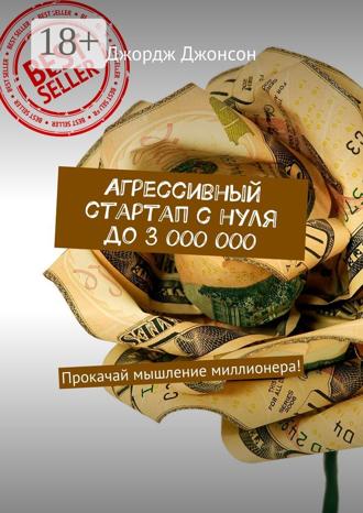 Агрессивный стартап с нуля до 3 000 000. Прокачай мышление миллионера!