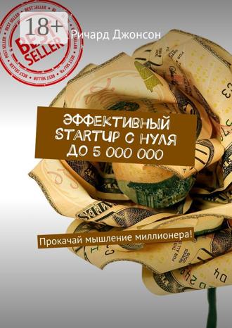 Эффективный StartUp с нуля до 5 000 000. Прокачай мышление миллионера!