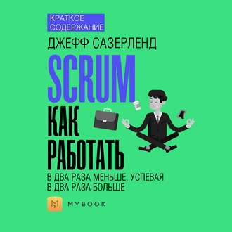 Краткое содержание «Scrum: как работать в два раза меньше, успевая в два раза больше»