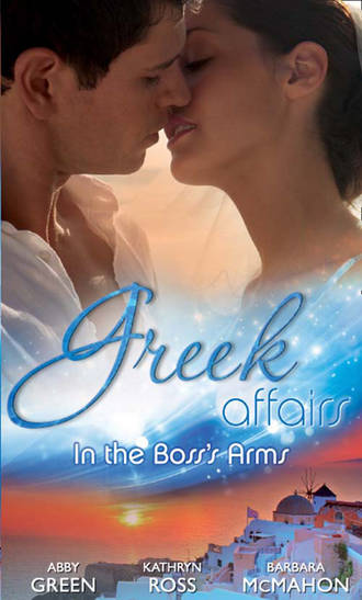 Greek Affairs: In the Boss's Arms: Ruthless Greek Boss, Secretary Mistress / Kept by Her Greek Boss / Greek Boss, Dream Proposal