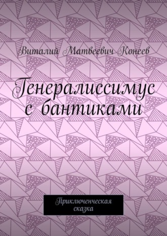 Генералиссимус с бантиками. Приключенческая сказка