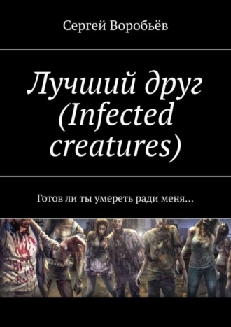 Лучший друг (Infected creatures). Готов ли ты умереть ради меня…