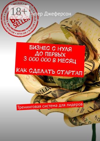 Бизнес с нуля до первых 3 000 000 в месяц. Как сделать стартап. Тренинговая система для лидеров