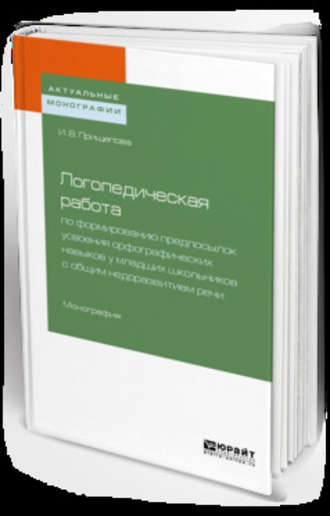 Логопедическая работа по формированию предпосылок усвоения орфографических навыков у младших школьников с общим недоразвитием речи. Монография