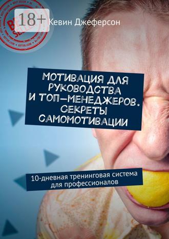 Мотивация для руководства и топ-менеджеров. Секреты самомотивации. 10-дневная тренинговая система для профессионалов