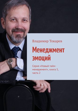 Менеджмент эмоций. Серия «Новый тайм-менеджмент», книга 5, часть 2