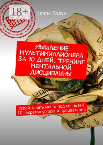 Мышление мультимиллионера за 10 дней. Тренинг ментальной дисциплины. Успей занять место под солнцем! 10 секретов успеха и процветания