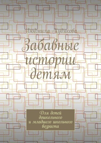 Забавные истории детям. Для детей дошкольного и младшего школьного возраста