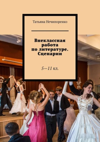 Внеклассная работа по литературе. Сценарии. 5—11 кл.