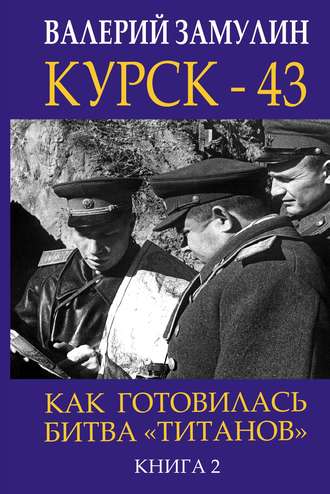 Курск-43. Как готовилась битва «титанов». Книга 2