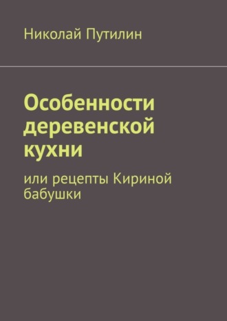 Особенности деревенской кухни. Или рецепты Кириной бабушки