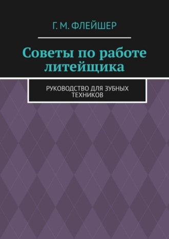 Советы по работе литейщика. Руководство для зубных техников
