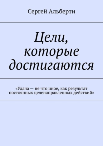 Цели, которые достигаются. «Удача – не что иное, как результат постоянных целенаправленных действий»