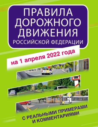 Правила дорожного движения Российской Федерации с реальными примерами и комментариями на 2022 год