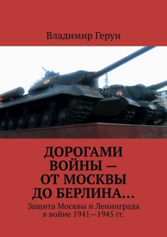 Дорогами войны – от Москвы до Берлина… Защита Москвы и Ленинграда в войне 1941—1945 гг.