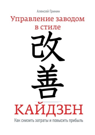Управление заводом в стиле Кайдзен. Как снизить затраты и повысить прибыль