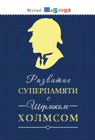 Развитие суперпамяти с Шерлоком Холмсом = Чертоги памяти. Развиваем логику, внимание, мышление