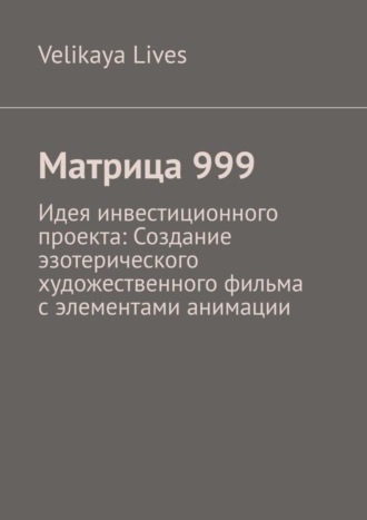 Матрица 999. Идея инвестиционного проекта: Создание эзотерического художественного фильма с элементами анимации