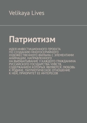 Патриотизм. Идея инвестиционного проекта по созданию многосерийного художественного фильма с элементами анимации, направленного на вырабатывание у каждого гражданина Руссийского государства чувств, со