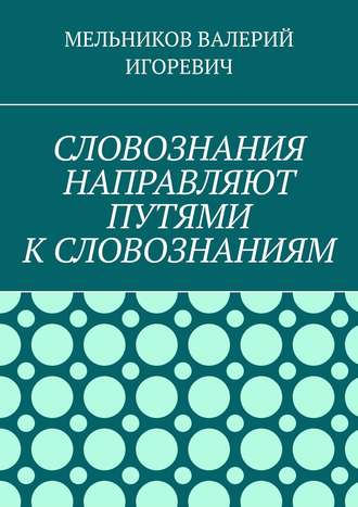 СЛОВОЗНАНИЯ НАПРАВЛЯЮТ ПУТЯМИ К СЛОВОЗНАНИЯМ