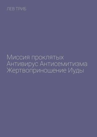 Миссия проклятых. Антивирус антисемитизма. Жертвоприношение Иуды