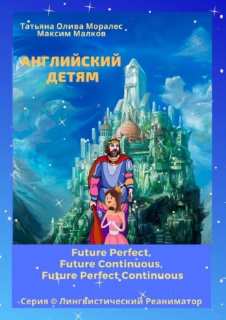 Английский детям. Future Perfect, Future Continuous, Future Perfect Continuous. Серия © Лингвистический Реаниматор