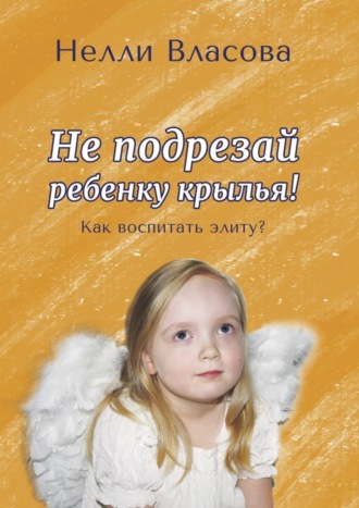 Не подрезай ребенку крылья. Как воспитать элиту?
