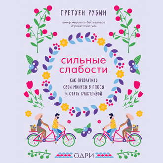 Сильные слабости. Как превратить свои минусы в плюсы и стать счастливой