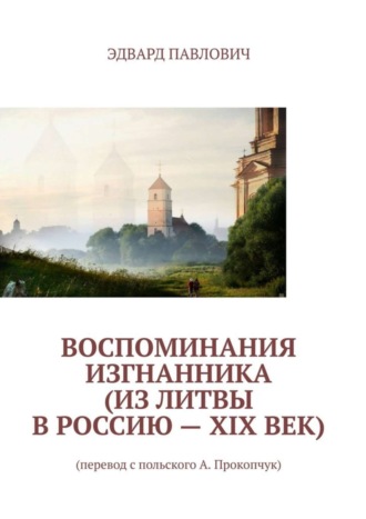 Воспоминания изгнанника (из Литвы в Россию – XIX век)