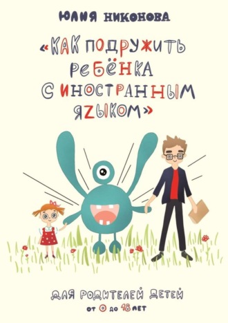 Как подружить ребёнка с иностранным языком. Для родителей детей от 0 до 18 лет