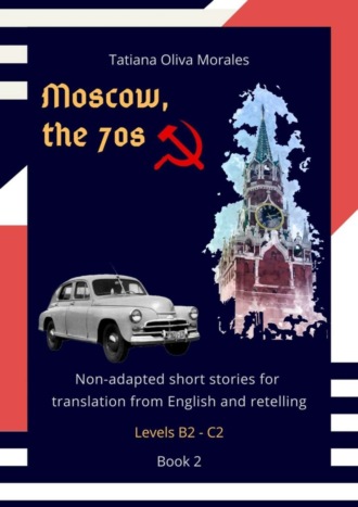 Moscow, the 70s. Non-adapted short stories for translation from English and retelling. Levels B2—C2. Book 2