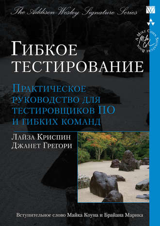 Гибкое тестирование: практическое руководство для тестировщиков ПО и гибких команд