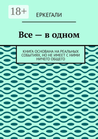 Все – в одном. Книга основана на реальных событиях, но не имеет с ними ничего общего