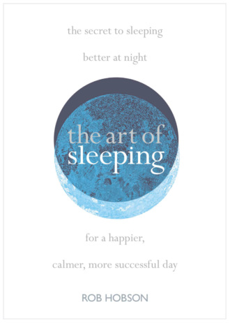 The Art of Sleeping: the secret to sleeping better at night for a happier, calmer more successful day