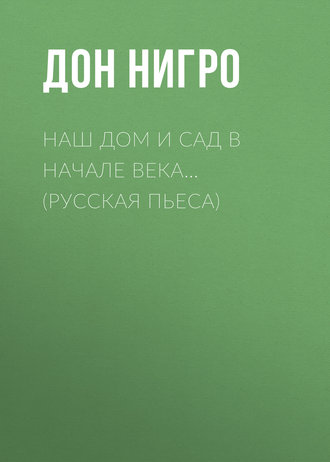 Наш дом и сад в начале века… (Русская пьеса)