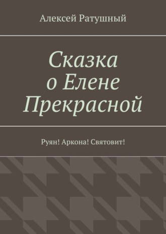 Сказка о Елене Прекрасной. Руян! Аркона! Святовит!