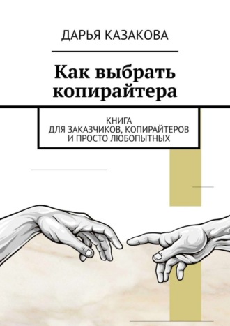 Как выбрать копирайтера. Книга для заказчиков, копирайтеров и просто любопытных