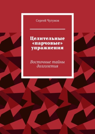 Целительные «парчовые» упражнения. Восточные тайны долголетия