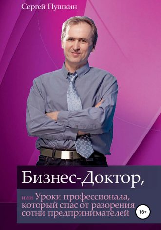 Бизнес-Доктор, или Уроки профессионала, который спас от разорения сотни предпринимателей