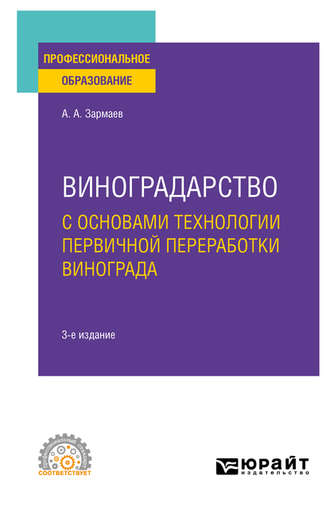 Виноградарство с основами технологии первичной переработки винограда 3-е изд., пер. и доп. Учебное пособие для СПО