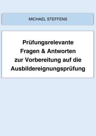 Prüfungsrelevante Fragen & Antworten zur Vorbereitung auf die Ausbildereignungsprüfung