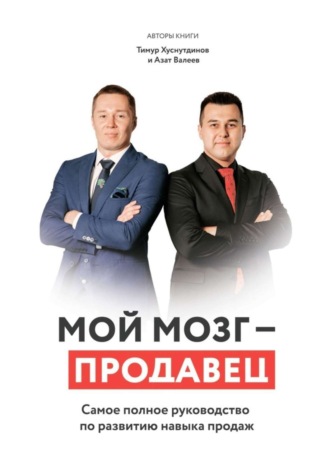 Мой мозг – продавец. Самое полное руководство по развитию навыка продаж