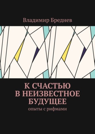 К счастью в неизвестное будущее. Опыты с рифмами