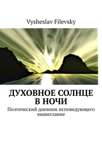 Духовное солнце в ночи. Поэтический дневник исповедующего вышеславие