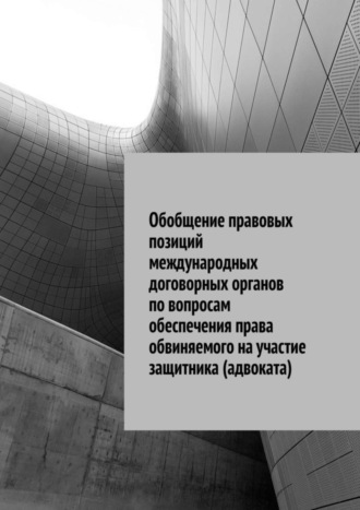 Обобщение правовых позиций международных договорных органов по вопросам обеспечения права обвиняемого на участие защитника (адвоката)