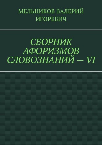 СБОРНИК АФОРИЗМОВ СЛОВОЗНАНИЙ – VI
