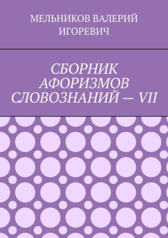 СБОРНИК АФОРИЗМОВ СЛОВОЗНАНИЙ – VII
