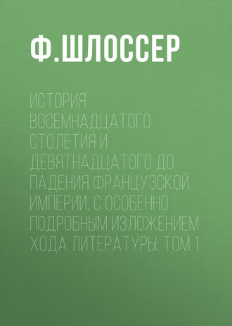 История восемнадцатого столетия и девятнадцатого до падения Французской Империи, с особенно подробным изложением хода литературы: Том 1