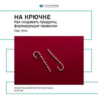 Ключевые идеи книги: На крючке. Как создавать продукты, формирующие привычки. Нир Эяль